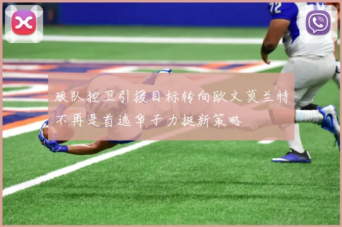 狼队控卫引援目标转向欧文莫兰特不再是首选华子力挺新策略