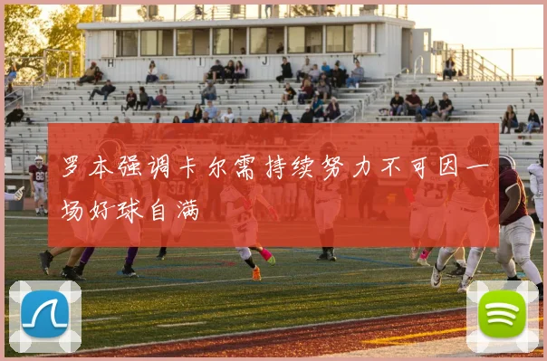罗本强调卡尔需持续努力不可因一场好球自满